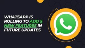 5 New WhatsApp Features Coming in Upcoming Updates
